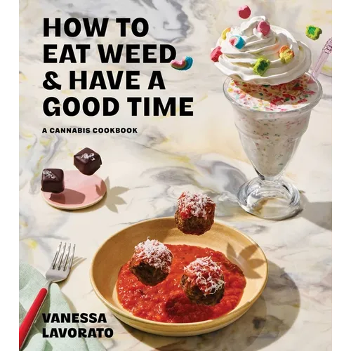 How to Eat Weed and Have a Good Time: A Cannabis Cookbook - Hardcover