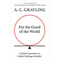 For the Good of the World: Why Our Planet's Crises Need Global Agreement Now - Hardcover