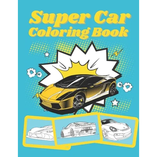 Super Car Coloring Book: Ultimate Exotic Luxury Cars Sport Designs for Kids and Adults For All Ages - Paperback