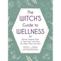 The Witch's Guide to Wellness: Natural, Magical Ways to Treat, Heal, and Honor Your Body, Mind, and Spirit - Hardcover
