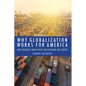 Why Globalization Works for America: How Nationalist Trade Policies Are Destroying Our Country - Hardcover