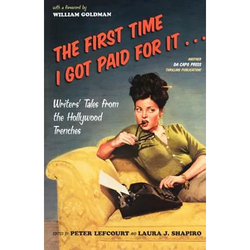 The First Time I Got Paid for It...: Writers' Tales from the Hollywood Trenches - Paperback