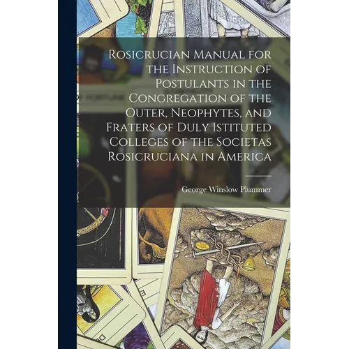Rosicrucian Manual for the Instruction of Postulants in the Congregation of the Outer, Neophytes, and Fraters of Duly Istituted Colleges of the Societ - Paperback