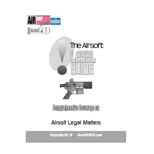 The Airsoft Legal Guide: Comprehensive Coverage on Airsoft Legal Matters - Paperback