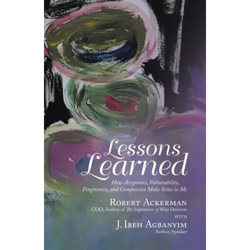 Lessons Learned: How Acceptance, Vulnerability, Forgiveness, and Compassion Make Sense to Me - Paperback