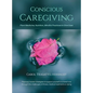 Conscious Caregiving: Plant Medicine, Nutrition, Mindful Practices to Give Ease - Hardcover