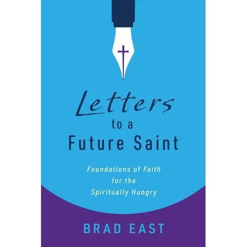 Letters to a Future Saint: Foundations of Faith for the Spiritually Hungry - Paperback
