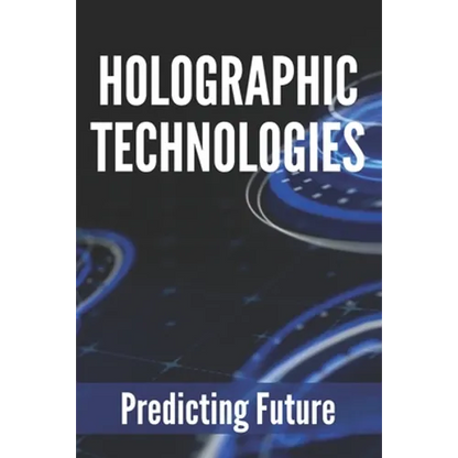 Holographic Technologies: Predicting Future: Holographic Display Technology - Paperback
