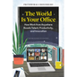 The World Is Your Office: How Work from Anywhere Boosts Talent, Productivity, and Innovation - Hardcover