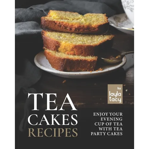 Tea Cakes Recipes: Enjoy Your Evening Cup of Tea with Tea Party Cakes - Paperback