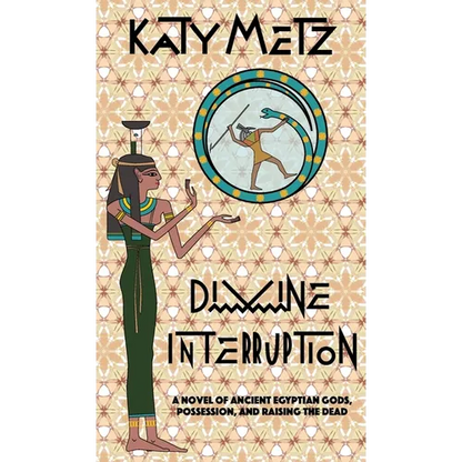 Divine Interruption: A Novel of Ancient Egyptian Gods, Possession, and Raising the Dead - Hardcover