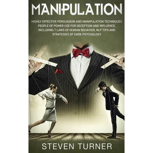 Manipulation: Highly Effective Persuasion and Manipulation Techniques People of Power Use for Deception and Influence, Including 7 L - Hardcover