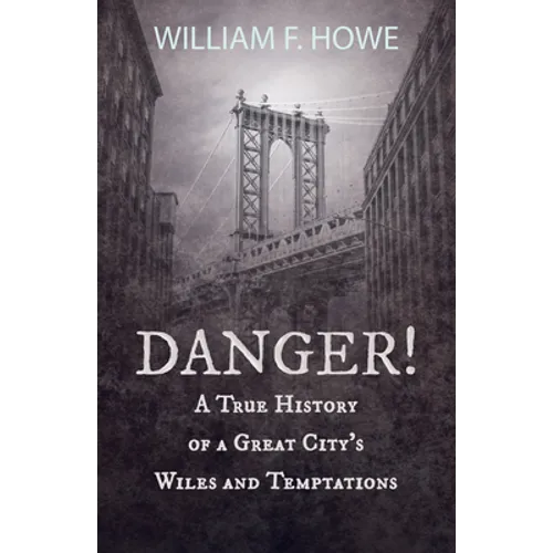 Danger! - A True History of a Great City's Wiles and Temptations: With the Introductory Chapter 'The Pleasant Fiction of the Presumption of Innocence' - Paperback