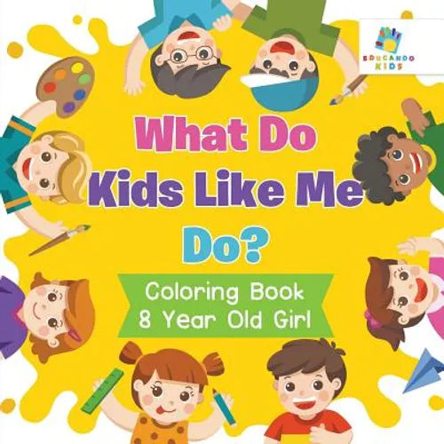 What Do Kids Like Me Do? Coloring Book 8 Year Old Girl - Paperback