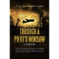 Through a Pilot's Window: Adventures Piloting a B-24 Bomber in the 9th and 344th Bomber Squadron in WWII During the Asian-Pacific, European and - Paperback