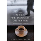When We Danced on Water - Paperback