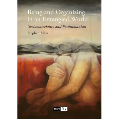 Being and Organizing in an Entangled World: Sociomateriality and Posthumanism - Paperback