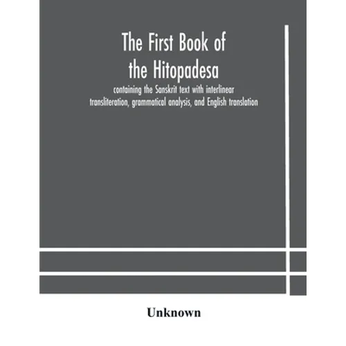 The first book of the Hitopadesa; containing the Sanskrit text with interlinear transliteration, grammatical analysis, and English translation - Paperback