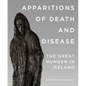 Apparitions of Death and Disease: The Great Hunger in Ireland - Paperback