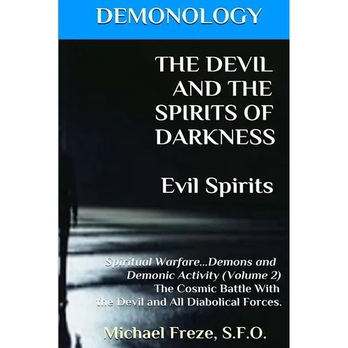 DEMONOLOGY THE DEVIL AND THE SPIRITS OF DARKNESS Evil Spirits: Spiritual Warfare - Paperback