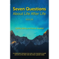 7 Questions About Life After Life: A Collaboration between Two Souls, One Incarnate on Earth, and One on the Other Side Who Share a Greater Reality - Paperback