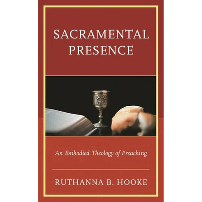 Sacramental Presence: An Embodied Theology of Preaching - Hardcover