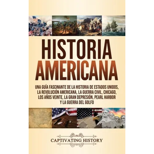 Historia Americana: Una guía fascinante de la historia de Estados Unidos, la Revolución americana, la guerra civil, Chicago, los años vein - Hardcover