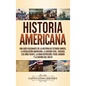 Historia Americana: Una guía fascinante de la historia de Estados Unidos, la Revolución americana, la guerra civil, Chicago, los años vein - Hardcover