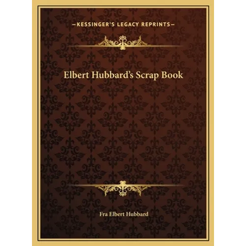 Elbert Hubbard's Scrap Book - Hardcover