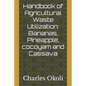 Handbook of Agricultural Waste Utilization: Bananas, Pineapple, cocoyam and Cassava - Paperback