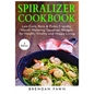 Spiralizer Cookbook: Inspiralized, Creative and Healthy Spiralizer Recipes for Energy Boosting and Weight Loss - Paperback