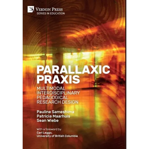 Parallaxic Praxis: Multimodal Interdisciplinary Pedagogical Research Design [Hardback, B&W] - Hardcover