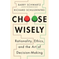 Choose Wisely: Rationality, Ethics, and the Art of Decision-Making - Hardcover