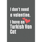 I don't need a valentine, I have a Turkish Van Cat: For Turkish Van Cat Fans - Paperback