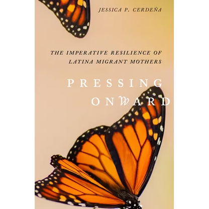 Pressing Onward: The Imperative Resilience of Latina Migrant Mothers - Paperback