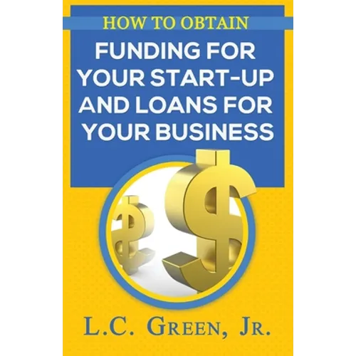 How to Obtain Funding for your Start-up and Loans for Your Small Business - Paperback