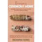 Bringing Ceremony Home: Creating Ceremony in an Easy at-Home Format for Spiritual DIYers! - Hardcover