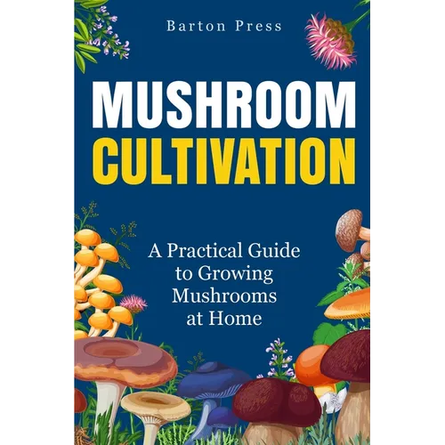 Mushroom Cultivation: A Practical Guide to Growing Mushrooms at Home - Paperback
