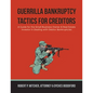 Guerrilla Bankruptcy Tactics For Creditors: A Guide for the Small Business Owner & Real Estate Investor in Dealing with Debtor Bankruptcies - Paperback