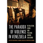 The Paradox of Violence in Venezuela: Revolution, Crime, and Policing During Chavismo - Hardcover
