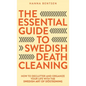 The Essential Guide to Swedish Death Cleaning: How to Declutter and Organize Your Life With the Swedish Art of Döstädning - Hardcover