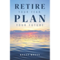 Retire Your Fear, Plan Your Future - Paperback