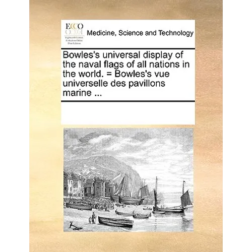 Bowles's Universal Display of the Naval Flags of All Nations in the World. = Bowles's Vue Universelle Des Pavillons Marine ... - Paperback