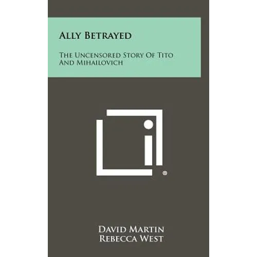 Ally Betrayed: The Uncensored Story of Tito and Mihailovich - Hardcover