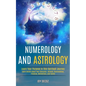 Numerology and Astrology: Learn Details About Your Character, Outlook, Relationships, Finances, Motivations, and Family (Learn Your Purpose in T - Paperback