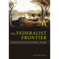 The Federalist Frontier: Settler Politics in the Old Northwest, 1783-1840 - Paperback
