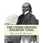 The Under-Ground Railroad (1860). By: William M. Mitchell: William M. Mitchell (c. 1826 - c. 1879) was an American writer, minister and abolitionist w - Paperback
