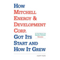 How Mitchell Energy & Development Corp. Got Its Start and How It Grew: An Oral History and Narrative Overview - Paperback