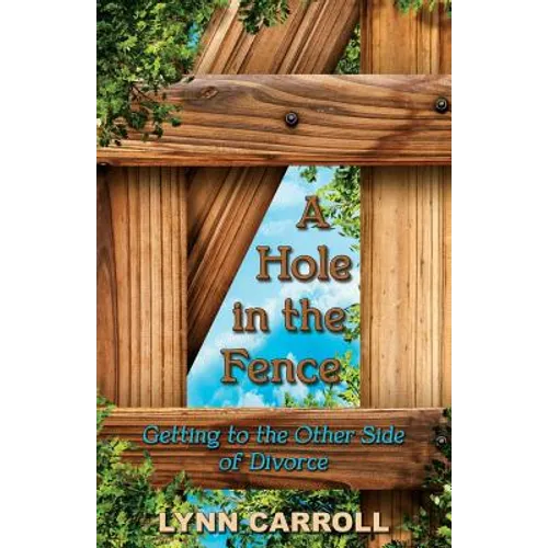 A Hole in the Fence: Getting to the Other Side of Divorce - Paperback