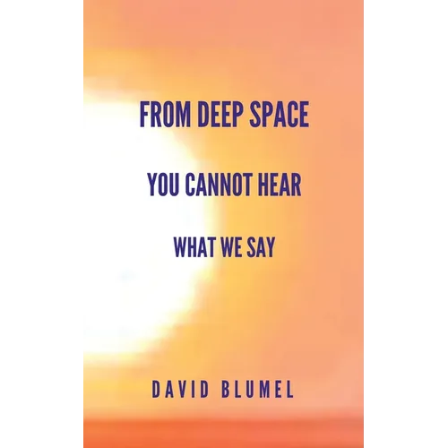 From Deep Space You Cannot Hear What We Say - Paperback